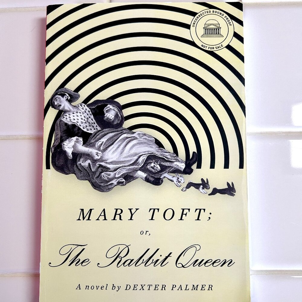 Uncorrected Bound Proof, Mary Toft; or, The Rabbit Queen, A Novel - Excel. Cond.